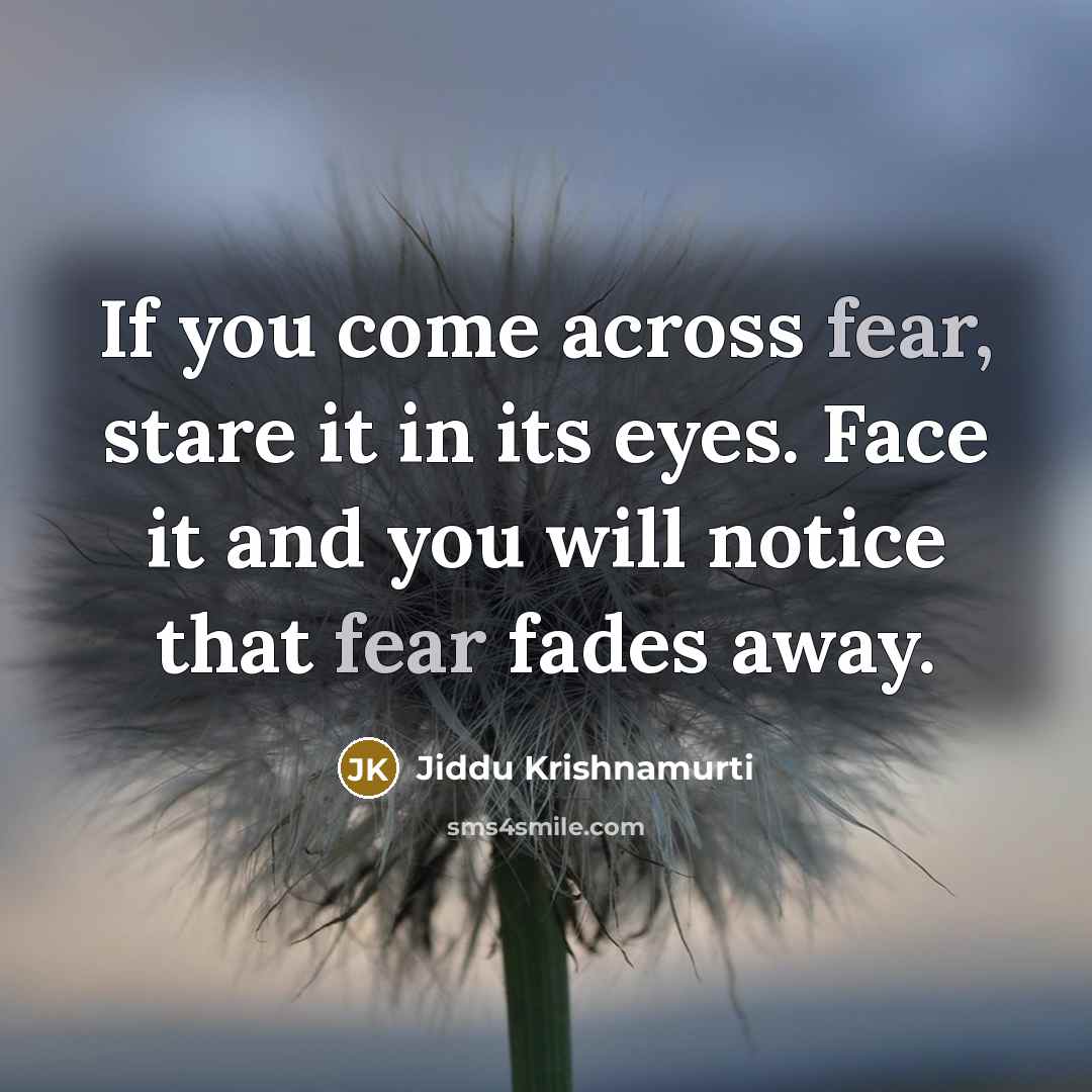 “If you come across fear, stare it in its eyes.…” quote by Jiddu Krishnamurti