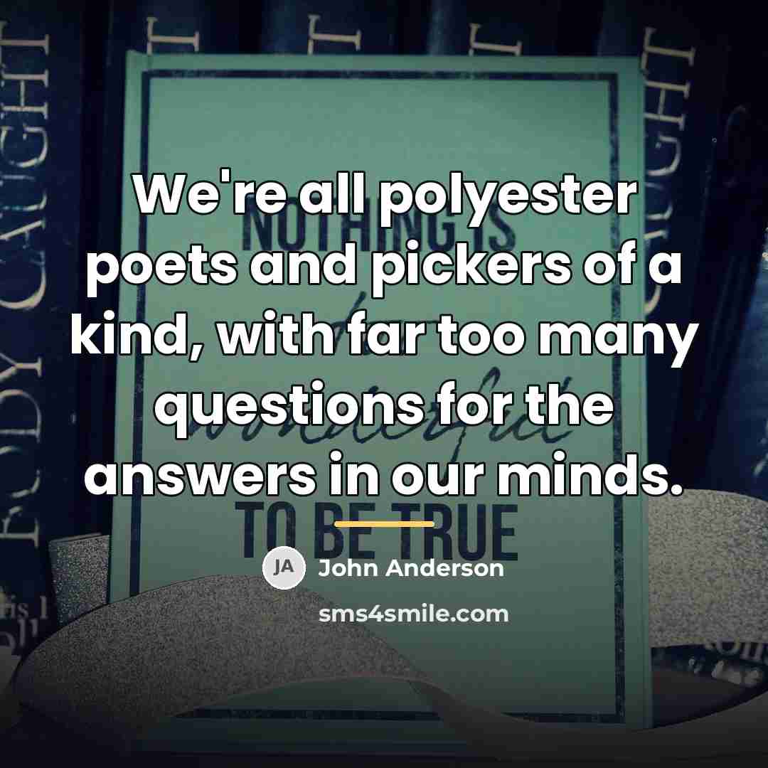 “We're all polyester poets and pickers of a kind, with…” quote by John Anderson