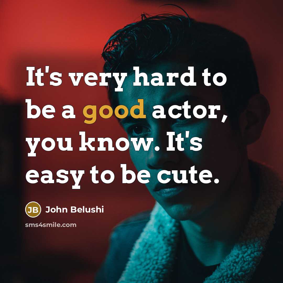“It's very hard to be a good actor, you know.…” quote by John Belushi