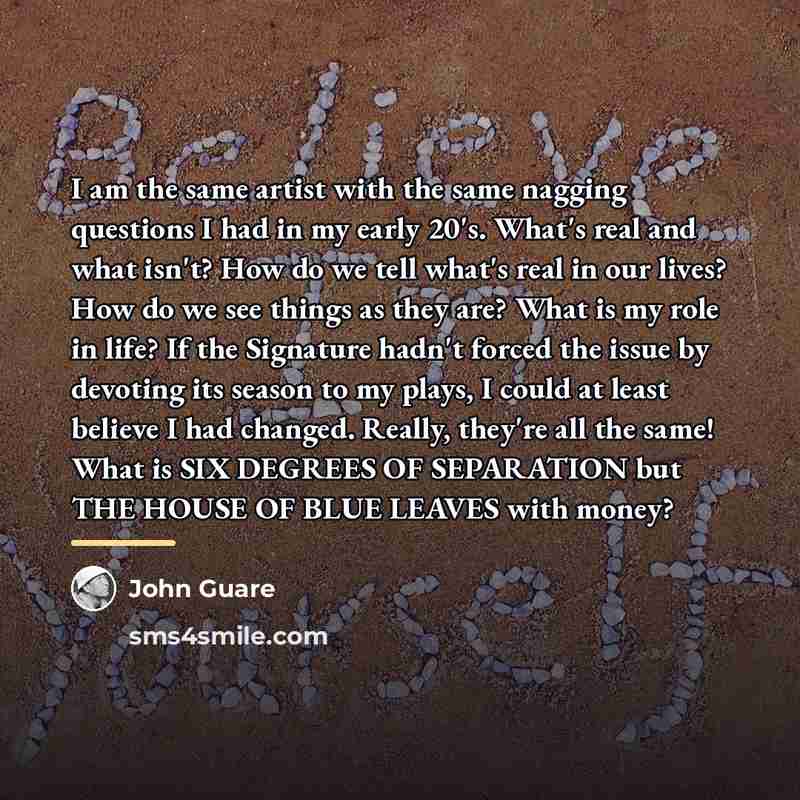 “I am the same artist with the same nagging questions…” quote by John Guare
