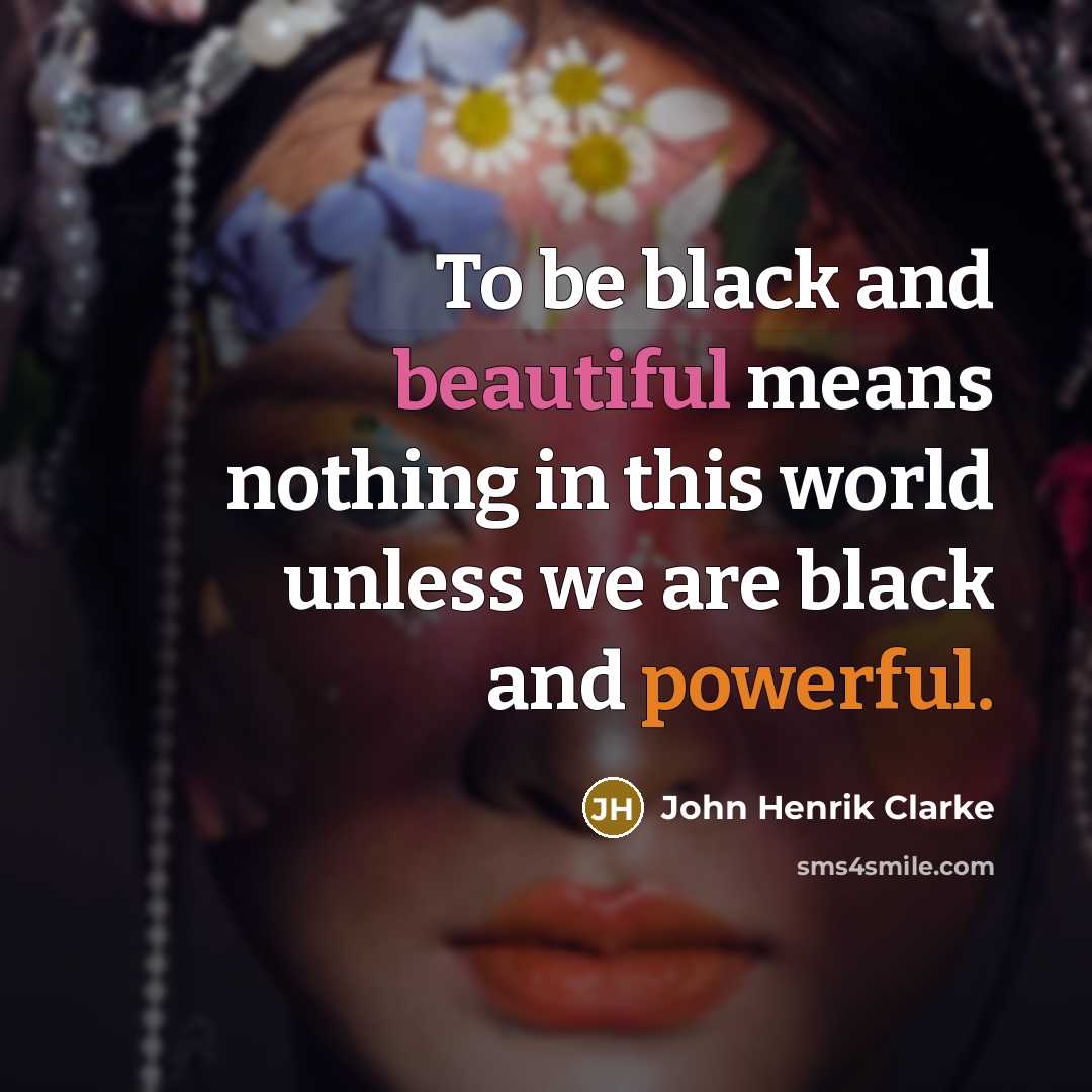 “To be black and beautiful means nothing in this world…” quote by John Henrik Clarke