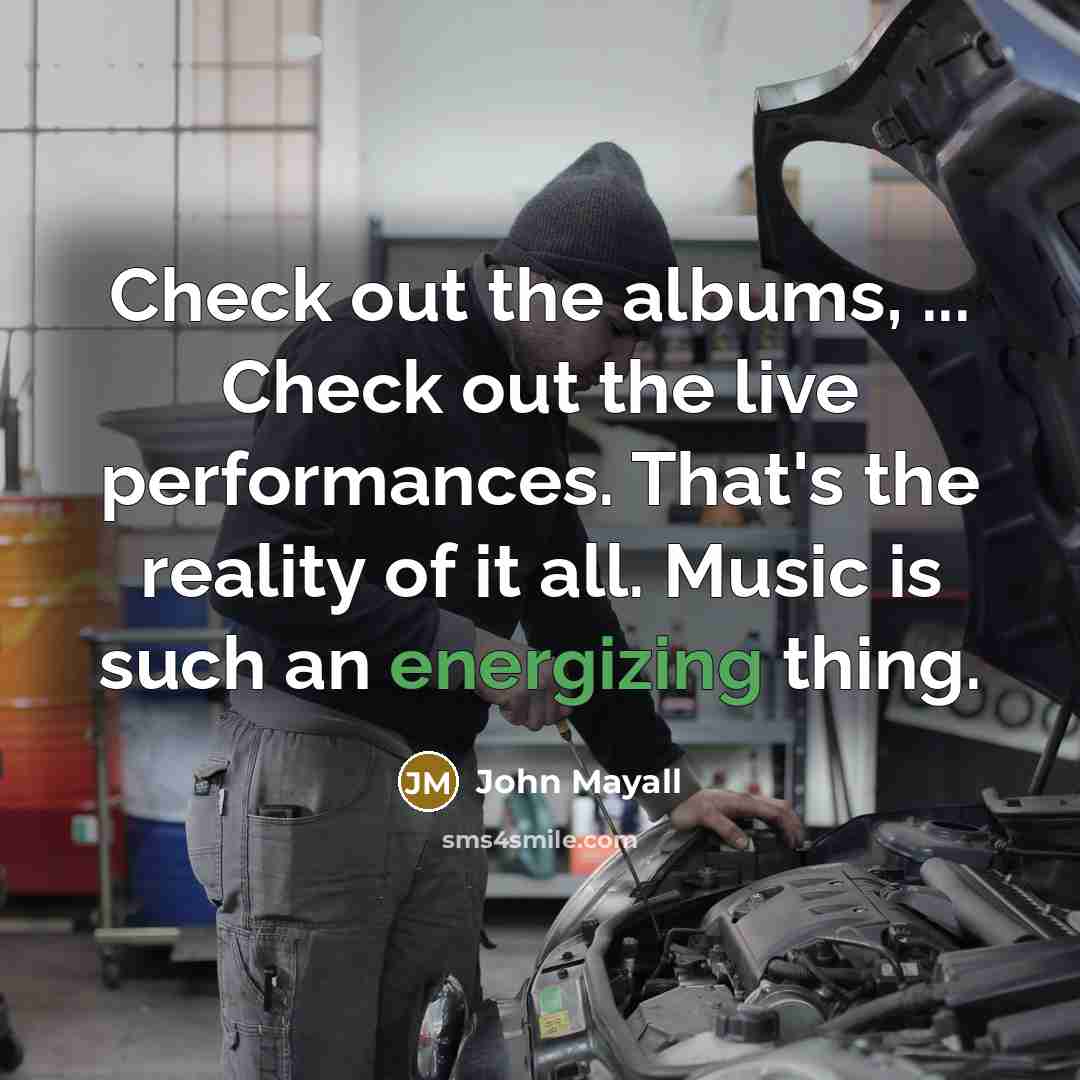 “Check out the albums, ... Check out the live performances.…” quote by John Mayall