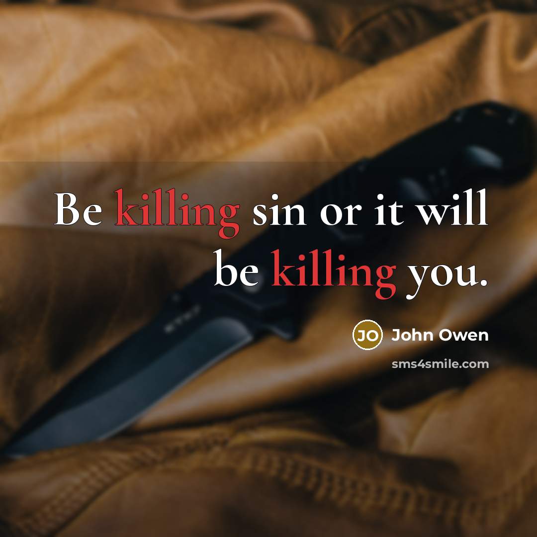 “Be killing sin or it will be killing you.…” quote by John Owen