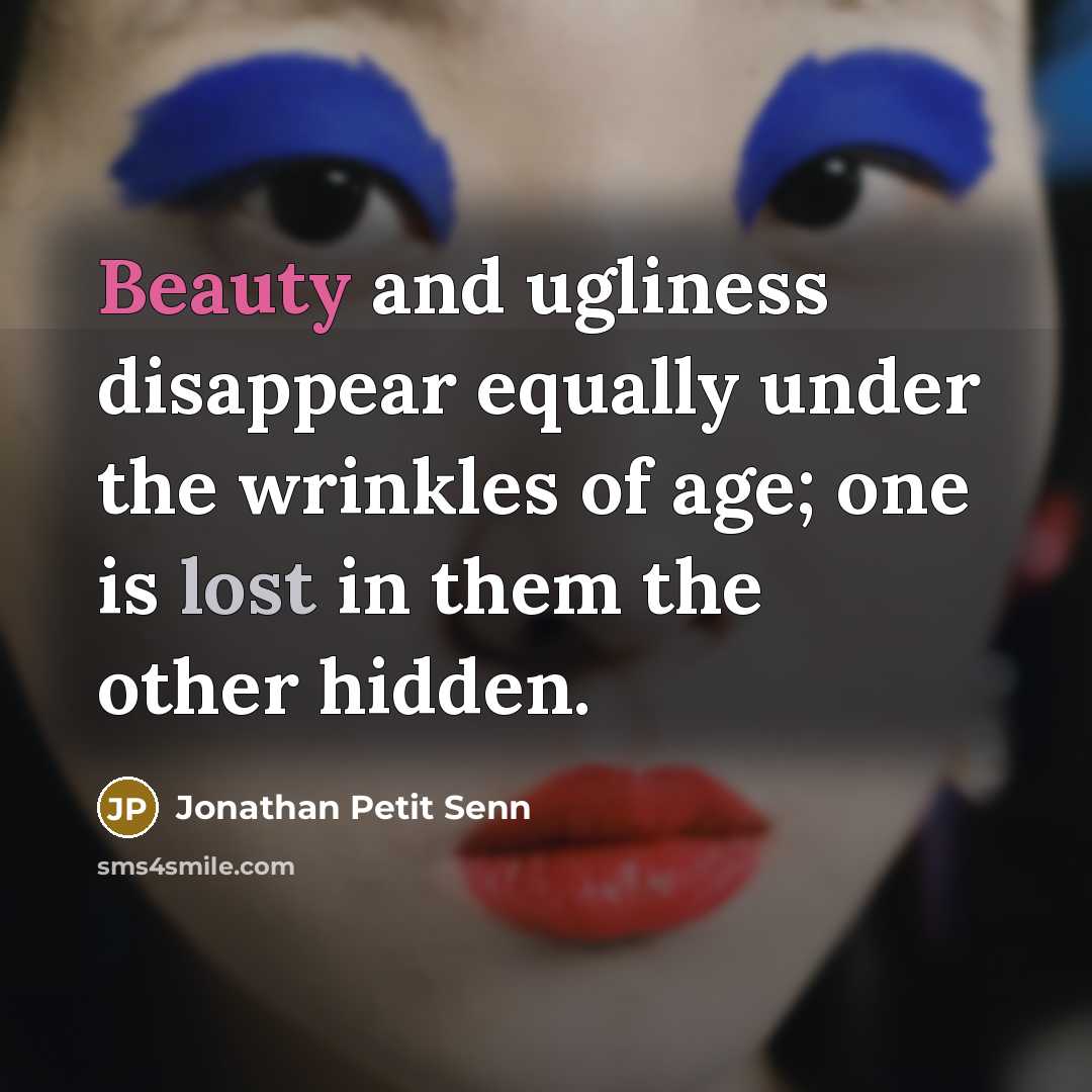 “Beauty and ugliness disappear equally under the wrinkles of age;…” quote by Jonathan Petit Senn