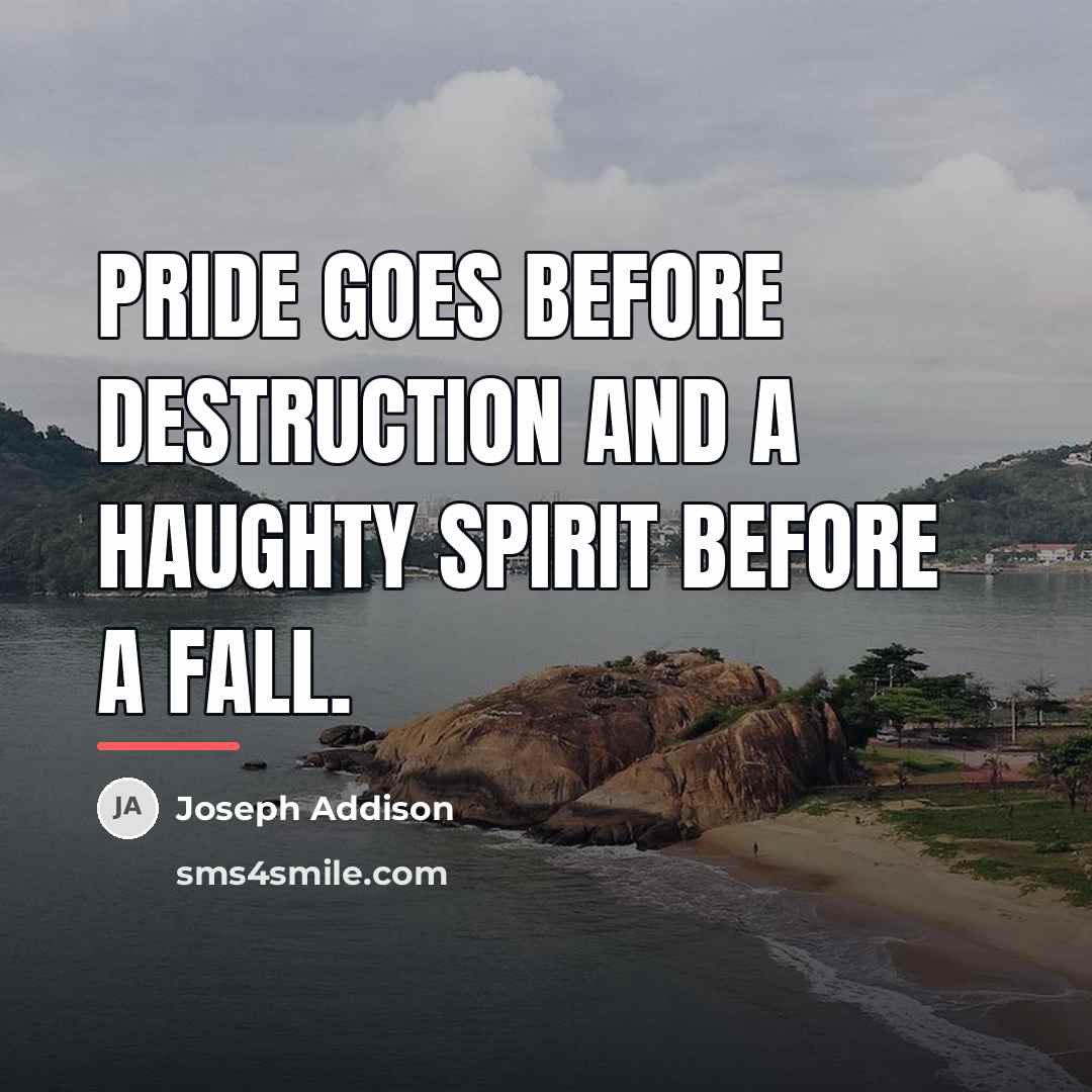 “Pride goes before destruction and a haughty spirit before a…” quote by Joseph Addison