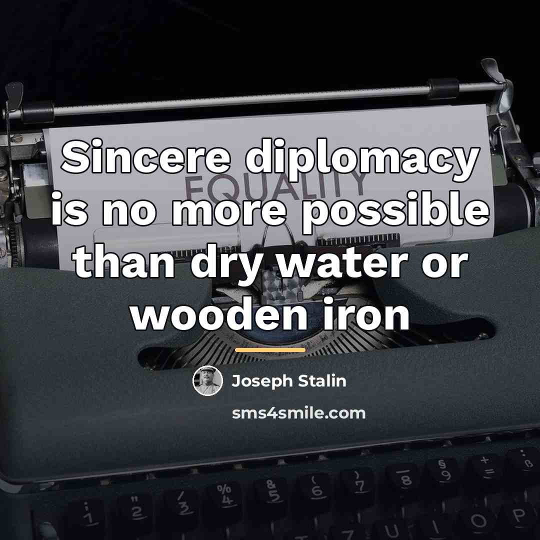 “Sincere diplomacy is no more possible than dry water or…” quote by Joseph Stalin