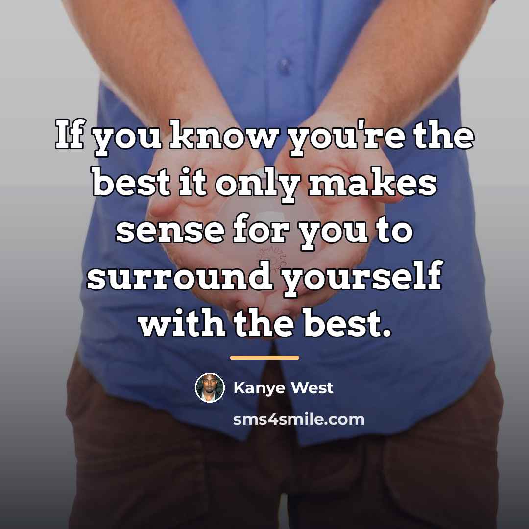 “If you know you're the best it only makes sense…” quote by Kanye West
