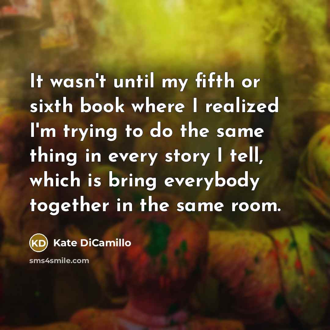 “It wasn't until my fifth or sixth book where I…” quote by Kate DiCamillo