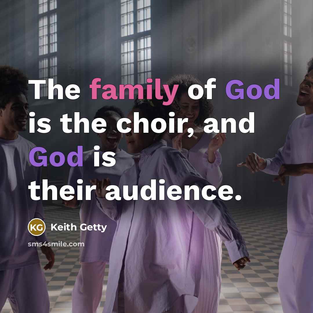 “The family of God is the choir, and God is…” quote by Keith Getty