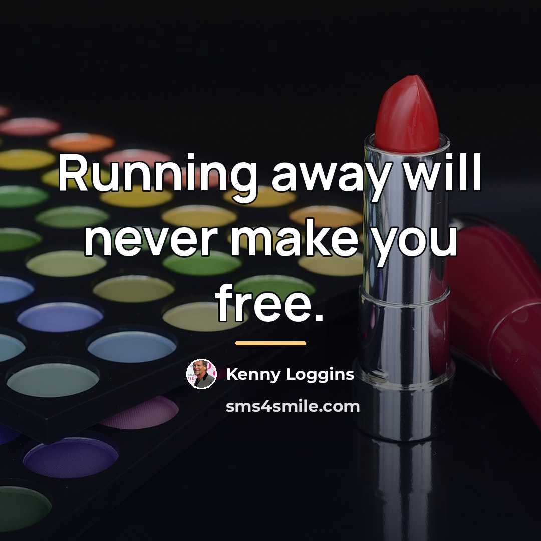 “Running away will never make you free.…” quote by Kenny Loggins