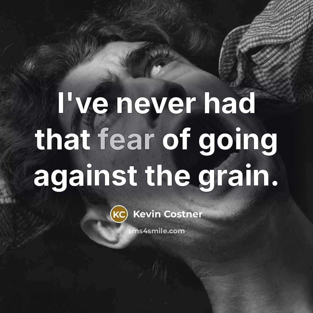 “I've never had that fear of going against the grain.…” quote by Kevin Costner