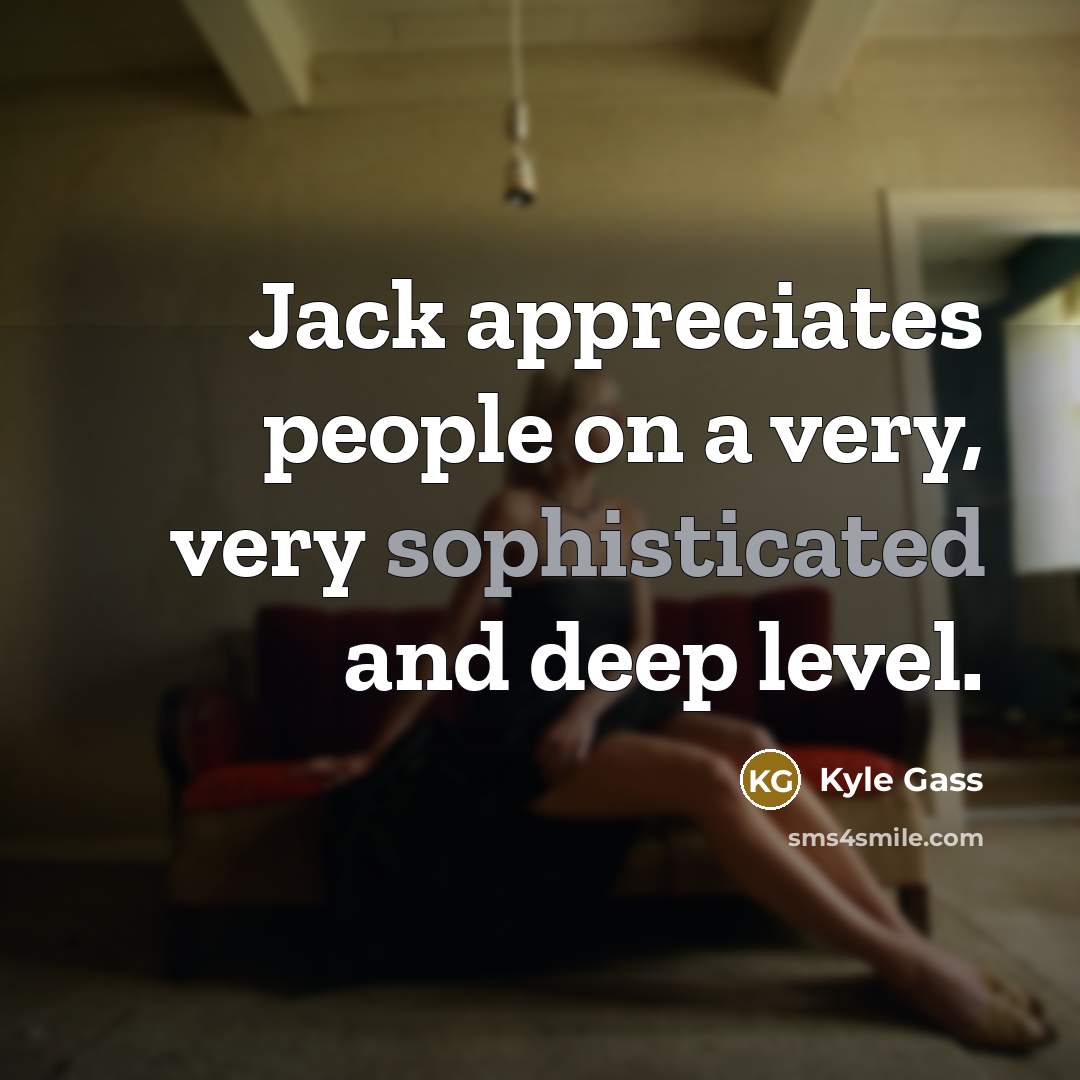 “Jack appreciates people on a very, very sophisticated and deep…” quote by Kyle Gass