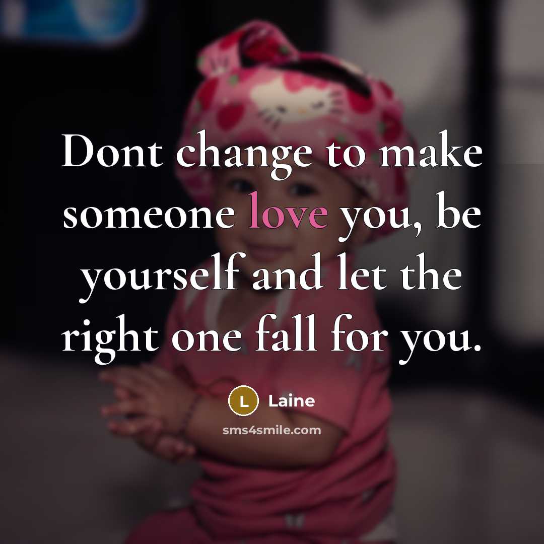 “Dont change to make someone love you, be yourself and…” quote by Laine