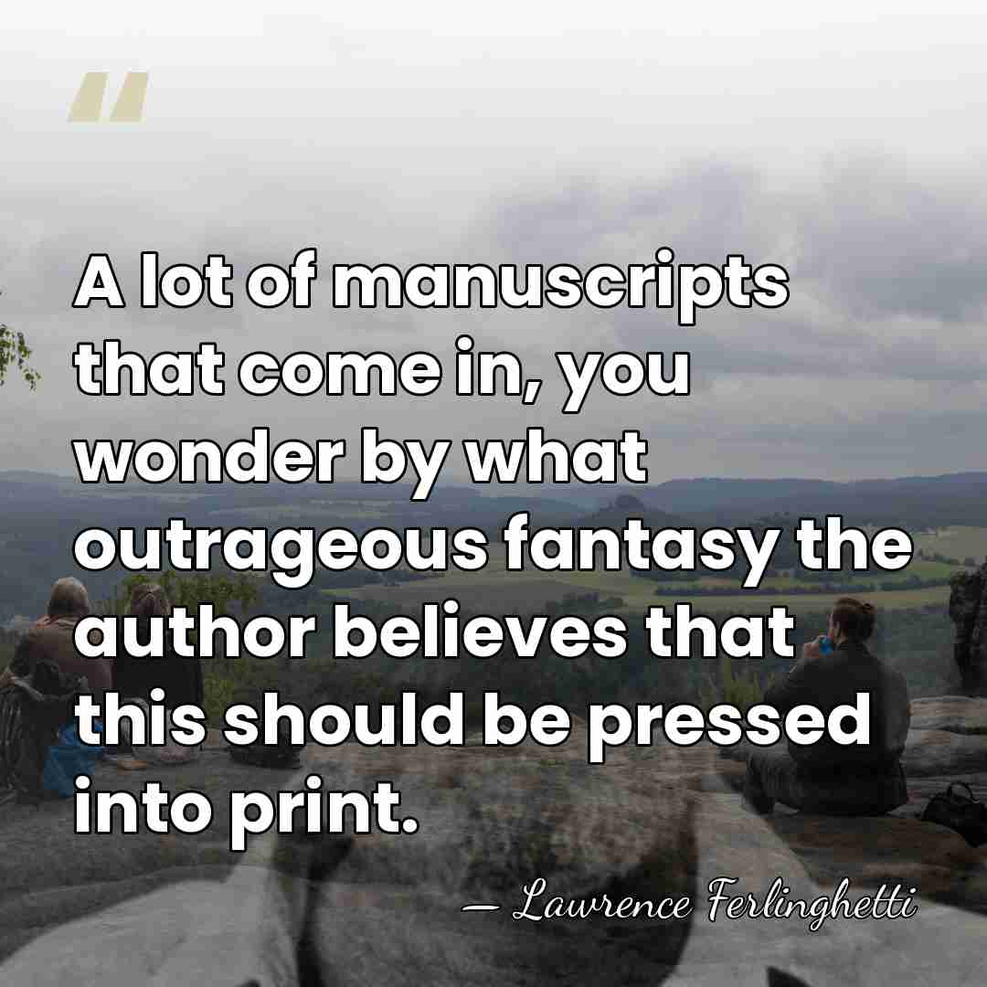 A lot of manuscripts that come in, you wonder by what outrageous&hellip; - Lawrence Ferlinghetti