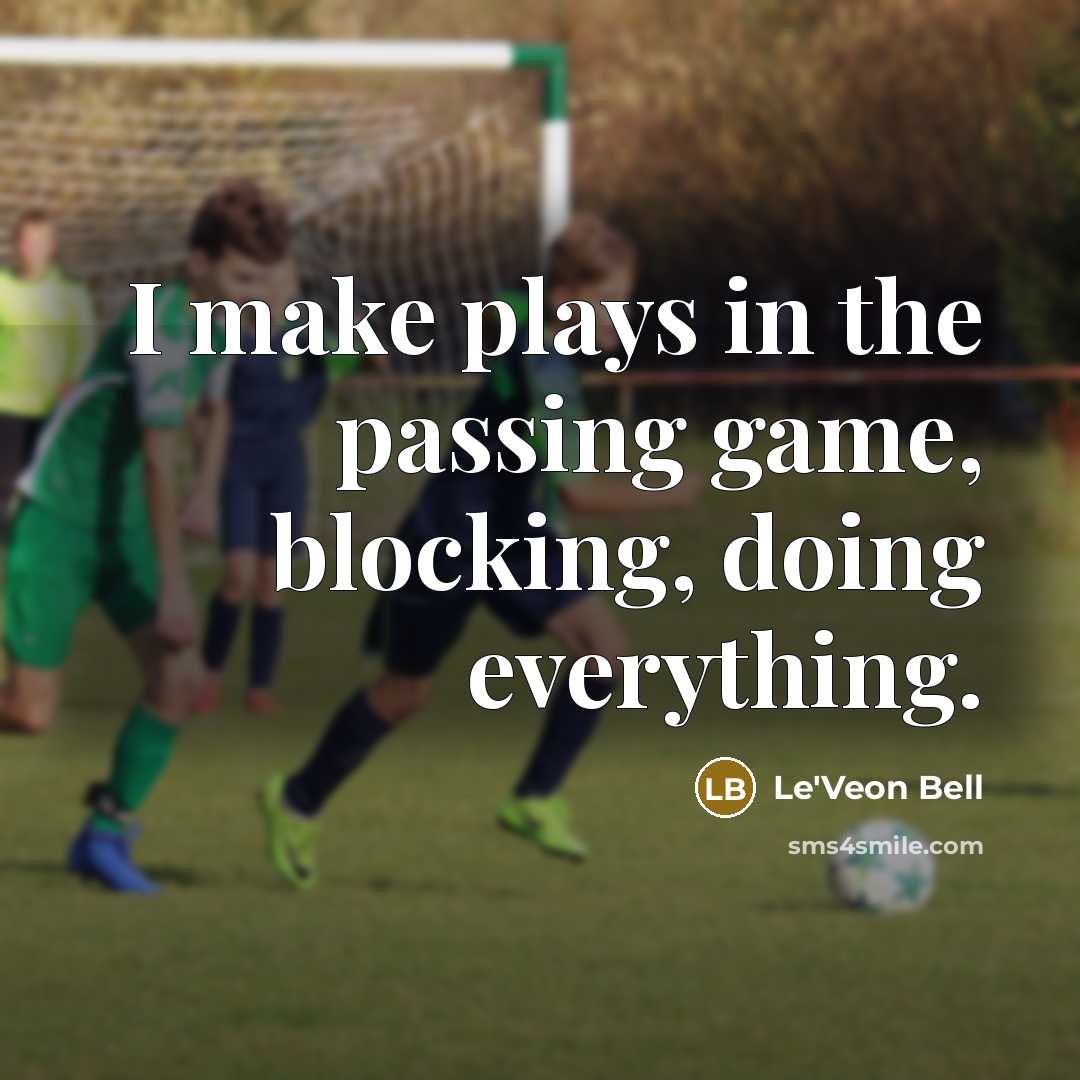 “I make plays in the passing game, blocking, doing everything.…” quote by Le'Veon Bell