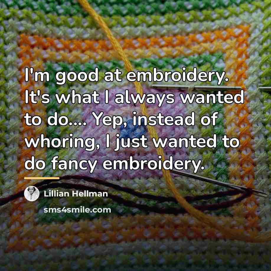 “I'm good at embroidery. It's what I always wanted to…” quote by Lillian Hellman