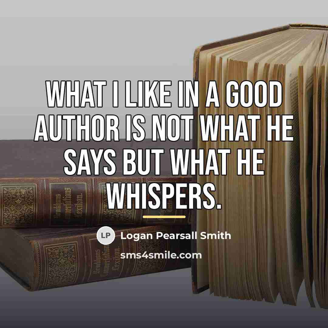 “What I like in a good author is not what…” quote by Logan Pearsall Smith