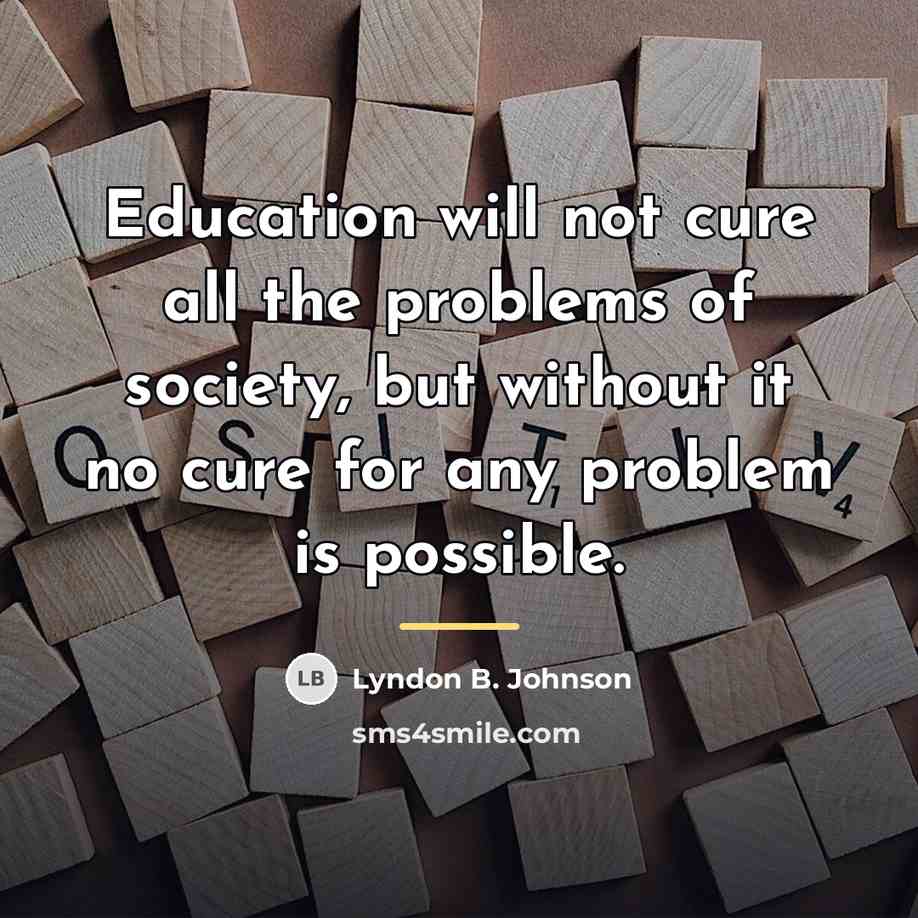 “Education will not cure all the problems of society, but…” quote by Lyndon B. Johnson