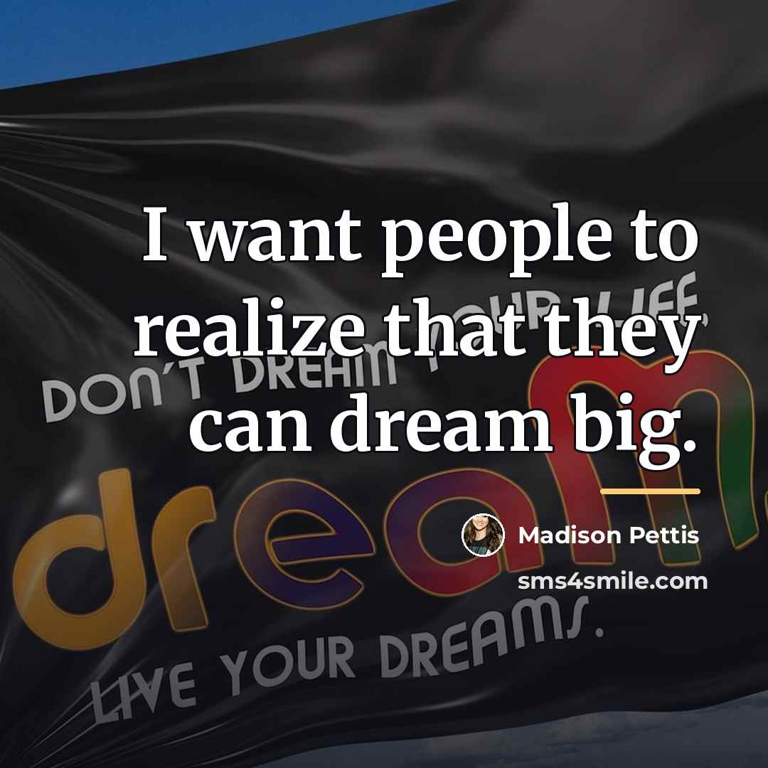 “I want people to realize that they can dream big.…” quote by Madison Pettis