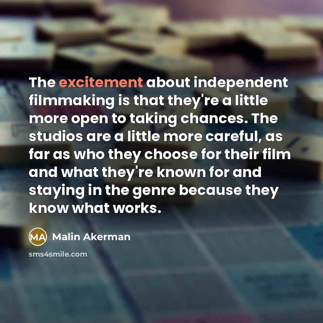 “The excitement about independent filmmaking is that they're a little…” quote by Malin Akerman