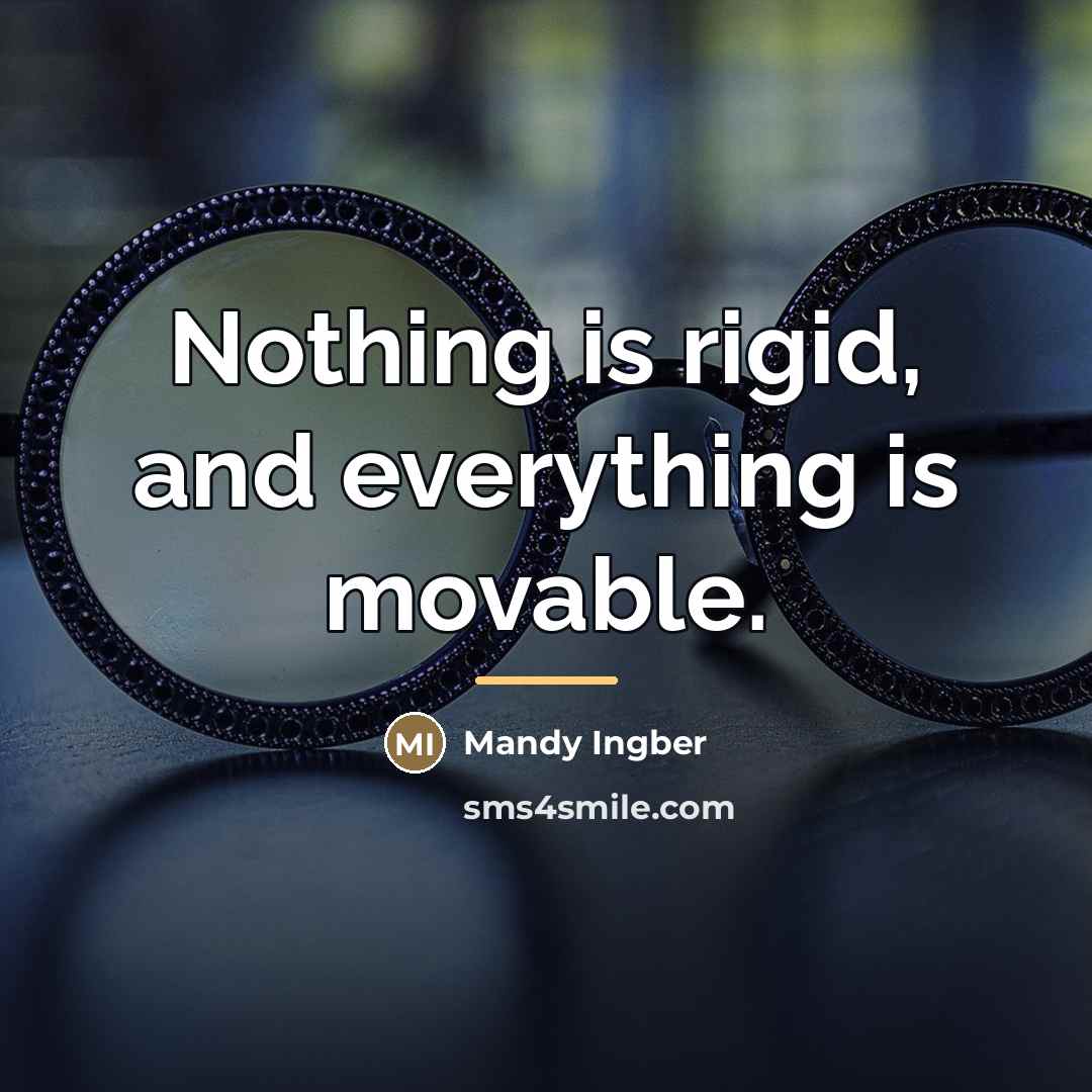 “Nothing is rigid, and everything is movable.…” quote by Mandy Ingber