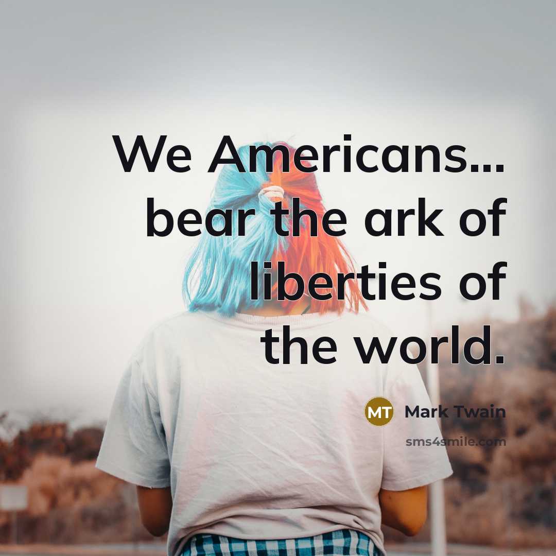 “We Americans... bear the ark of liberties of the world.…” quote by Mark Twain