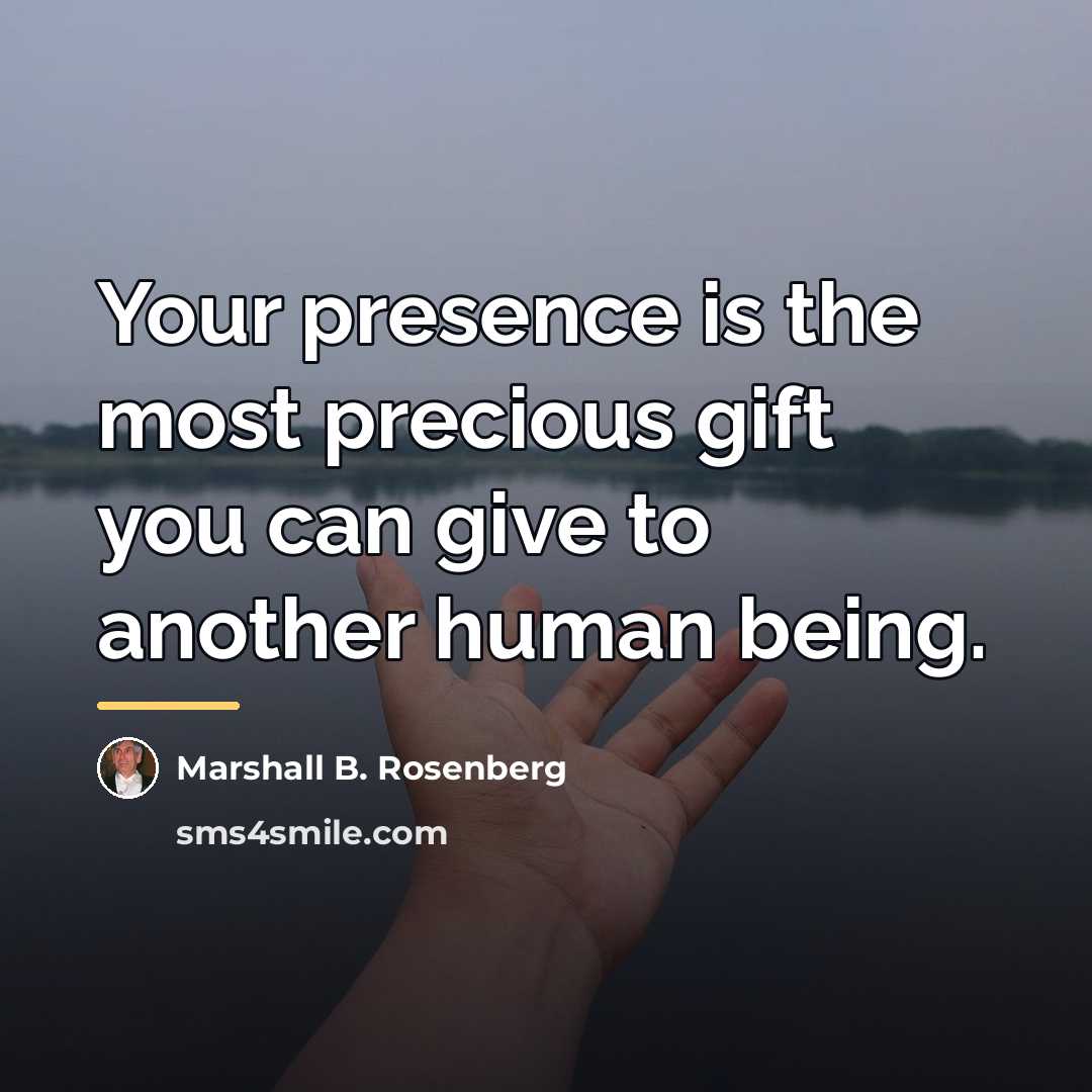 “Your presence is the most precious gift you can give…” quote by Marshall B. Rosenberg