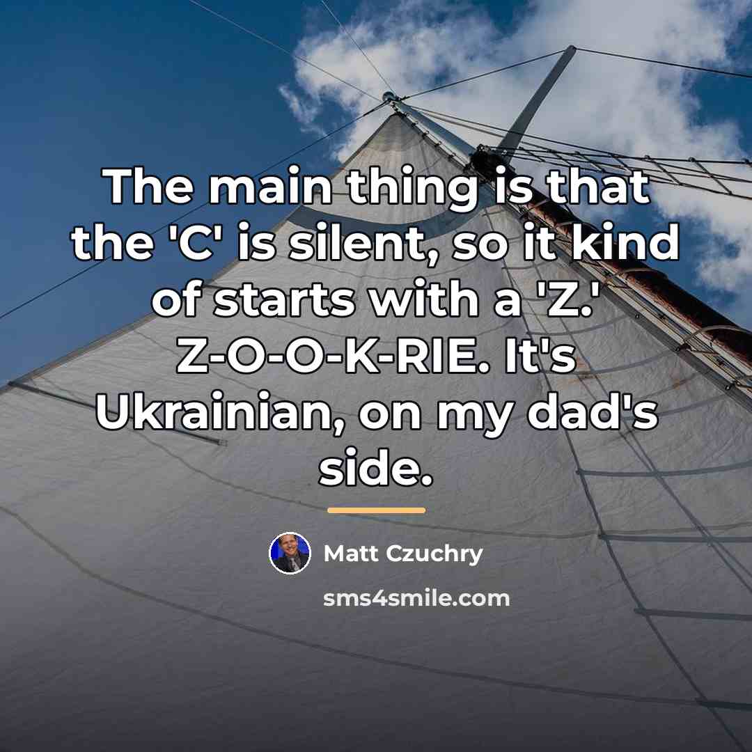“The main thing is that the 'C' is silent, so…” quote by Matt Czuchry