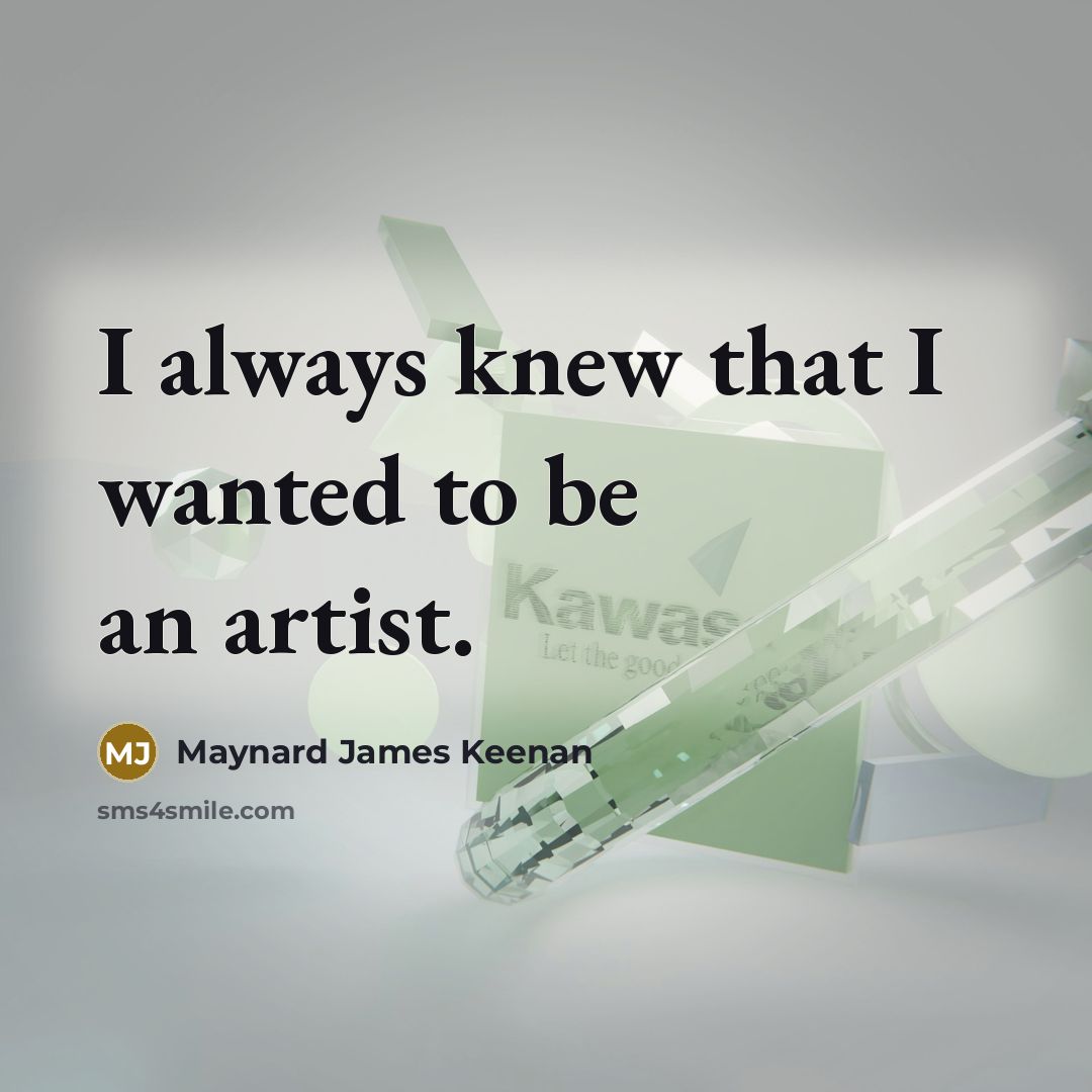 “I always knew that I wanted to be an artist.…” quote by Maynard James Keenan