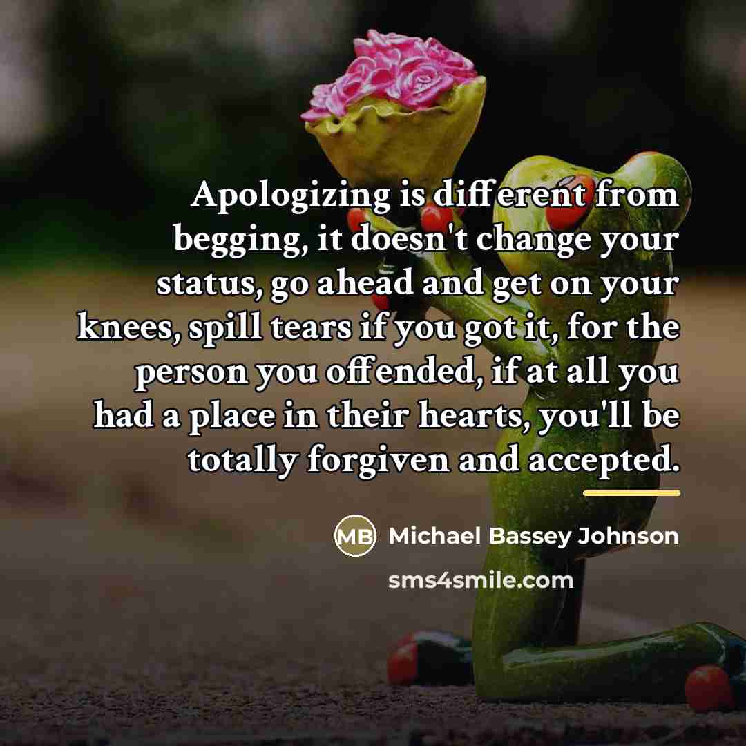 “Apologizing is different from begging, it doesn't change your status,…” quote by Michael Bassey Johnson