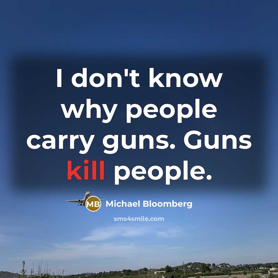 “I don't know why people carry guns. Guns kill people.…” quote by Michael Bloomberg
