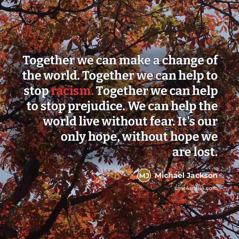 “Together we can make a change of the world. Together…” quote by Michael Jackson