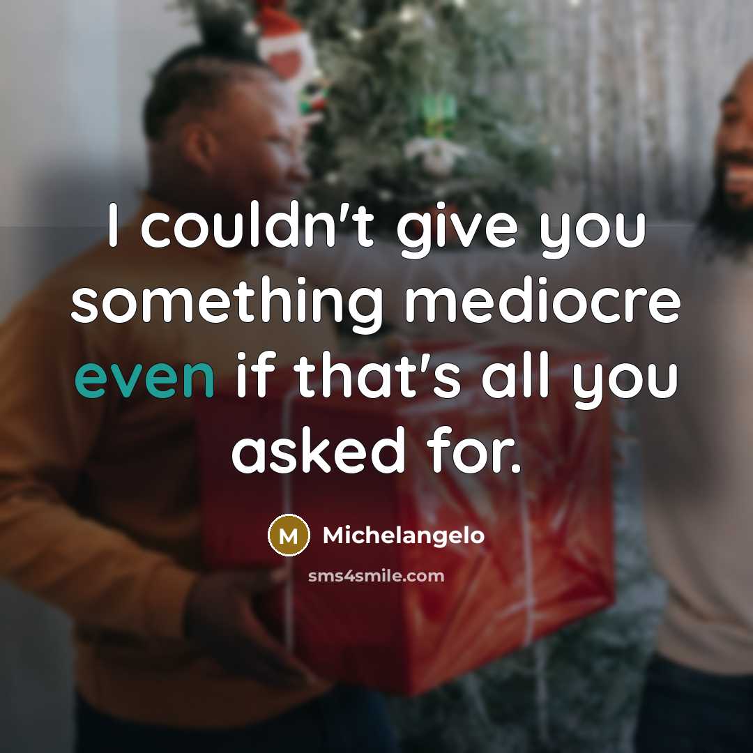 “I couldn't give you something mediocre even if that's all you asked for.” quote by Michelangelo