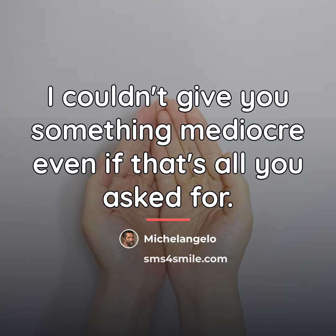 “I couldn't give you something mediocre even if that's all…” quote by Michelangelo