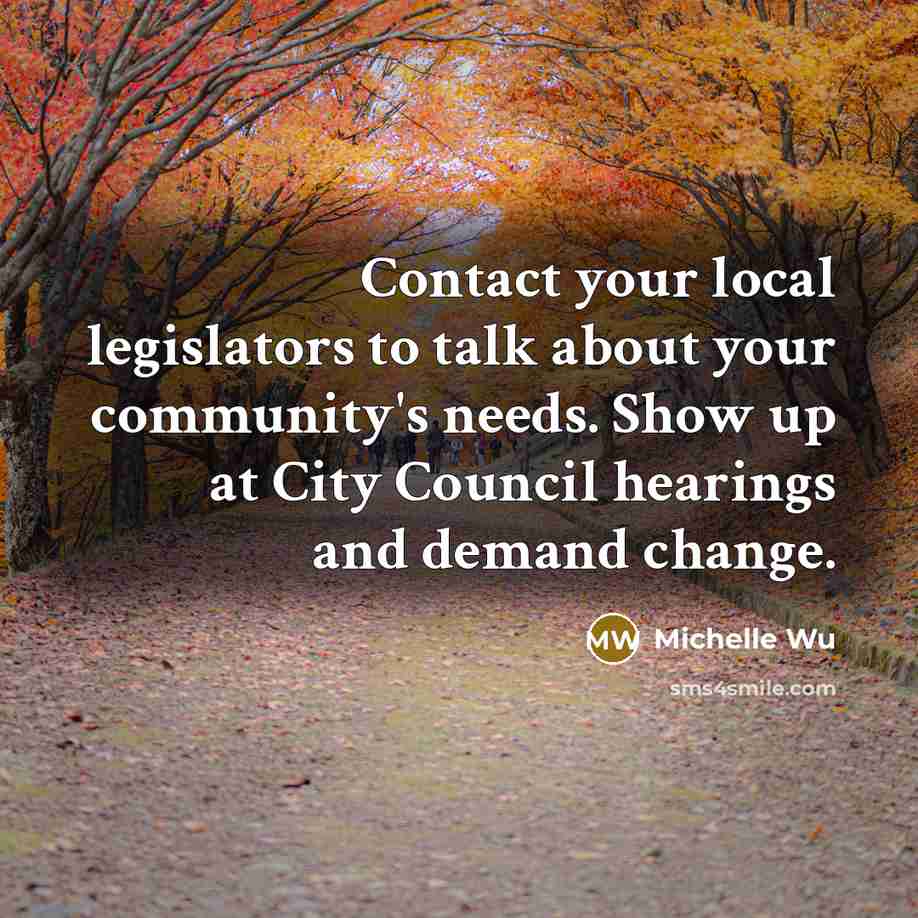 “Contact your local legislators to talk about your community's needs.…” quote by Michelle Wu