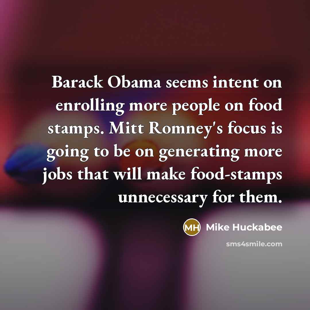 “Barack Obama seems intent on enrolling more people on food…” quote by Mike Huckabee