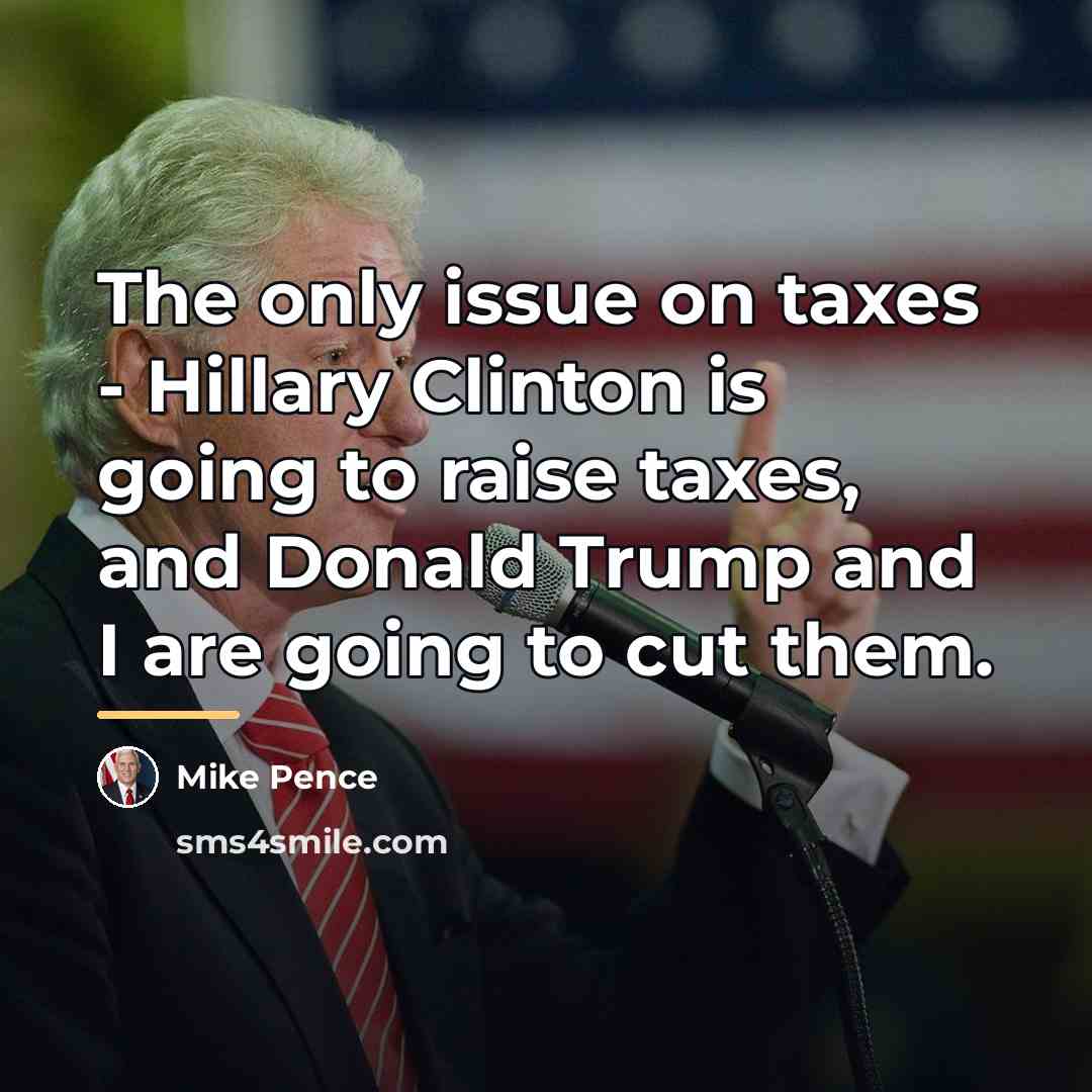 “The only issue on taxes - Hillary Clinton is going…” quote by Mike Pence