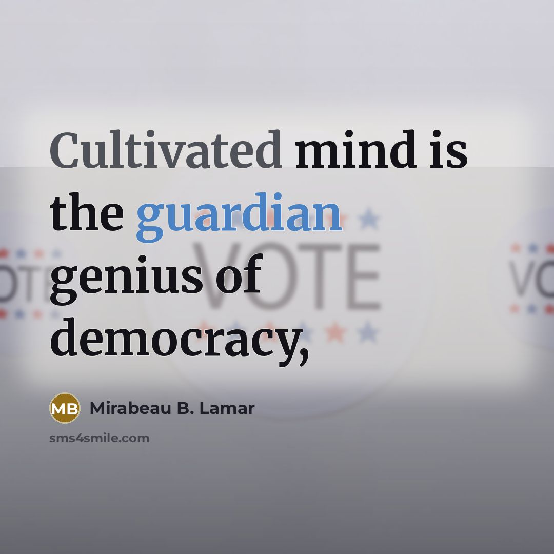 “Cultivated mind is the guardian genius of democracy,” quote by Mirabeau B. Lamar
