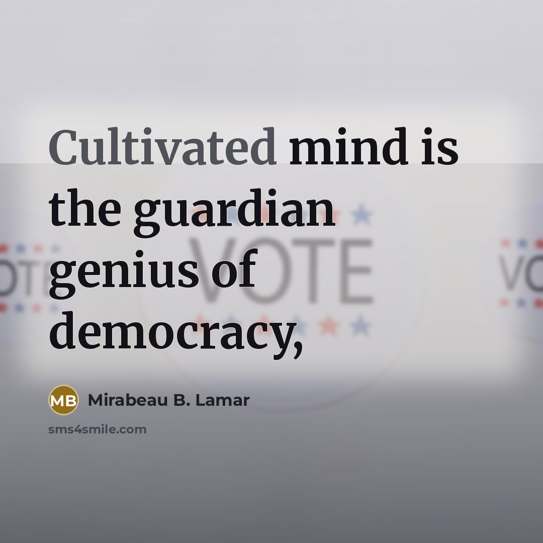 “Cultivated mind is the guardian genius of democracy,…” quote by Mirabeau B. Lamar