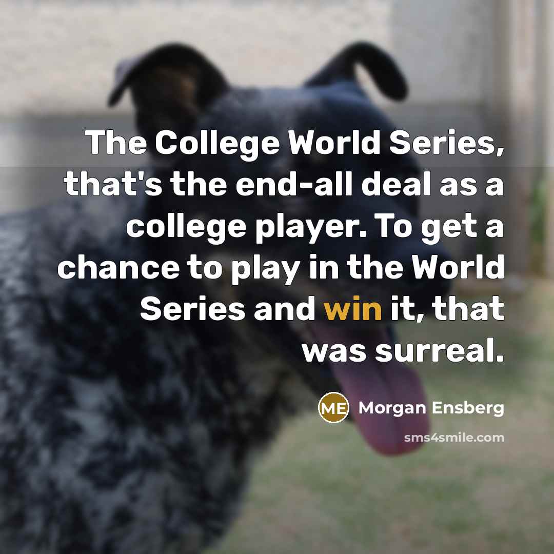“The College World Series, that's the end-all deal as a…” quote by Morgan Ensberg