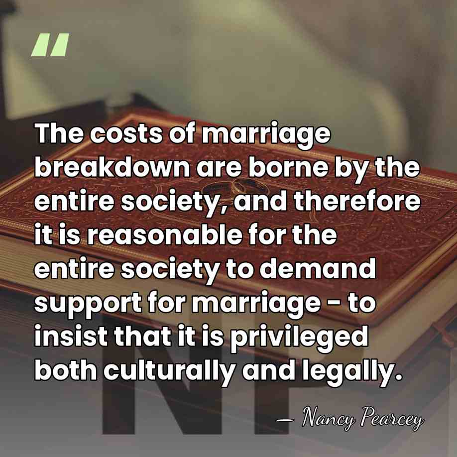 The costs of marriage breakdown are borne by the entire society, and&hellip; - Nancy Pearcey