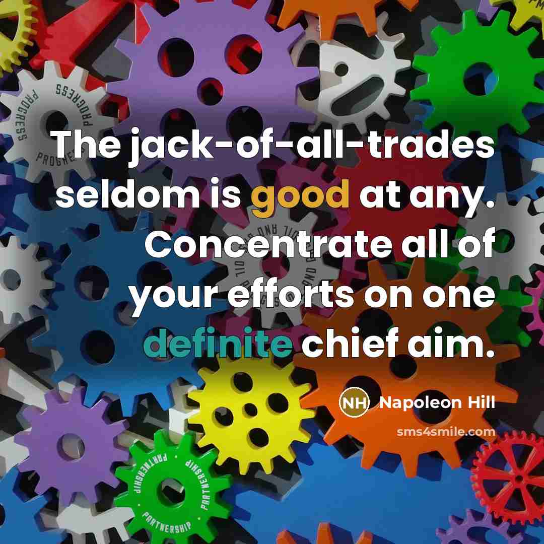 “The jack-of-all-trades seldom is good at any. Concentrate all of…” quote by Napoleon Hill