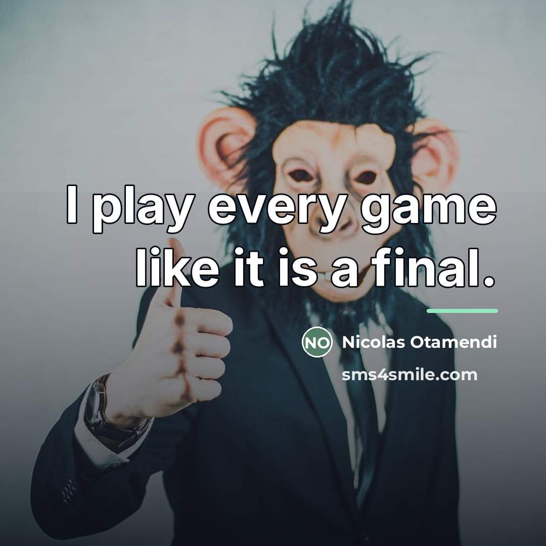 “I play every game like it is a final.…” quote by Nicolas Otamendi