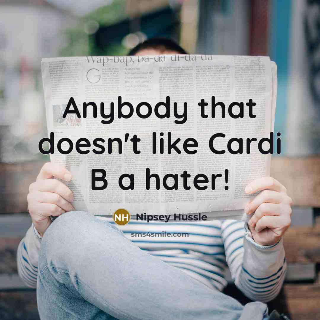 “Anybody that doesn't like Cardi B a hater!…” quote by Nipsey Hussle