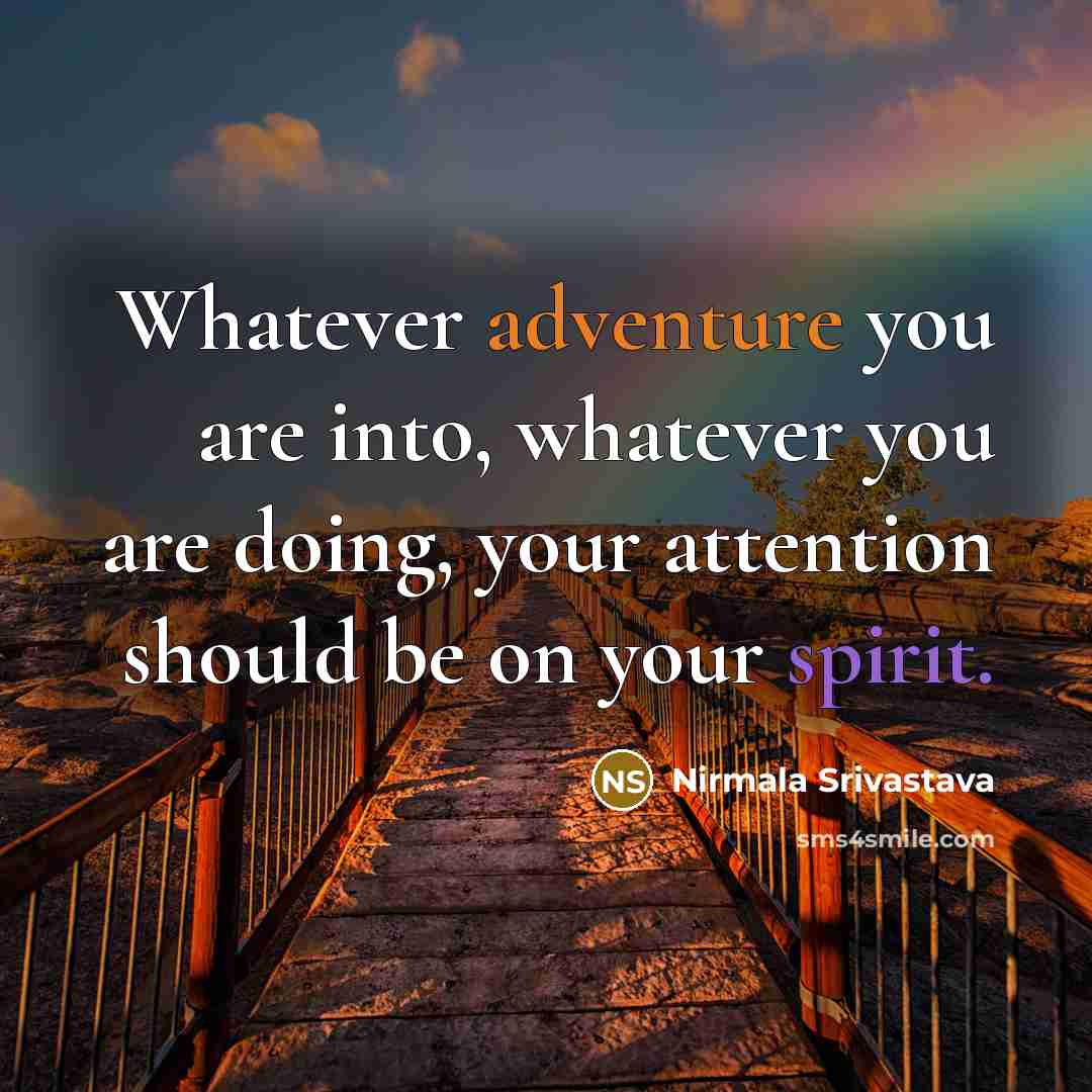 “Whatever adventure you are into, whatever you are doing, your…” quote by Nirmala Srivastava