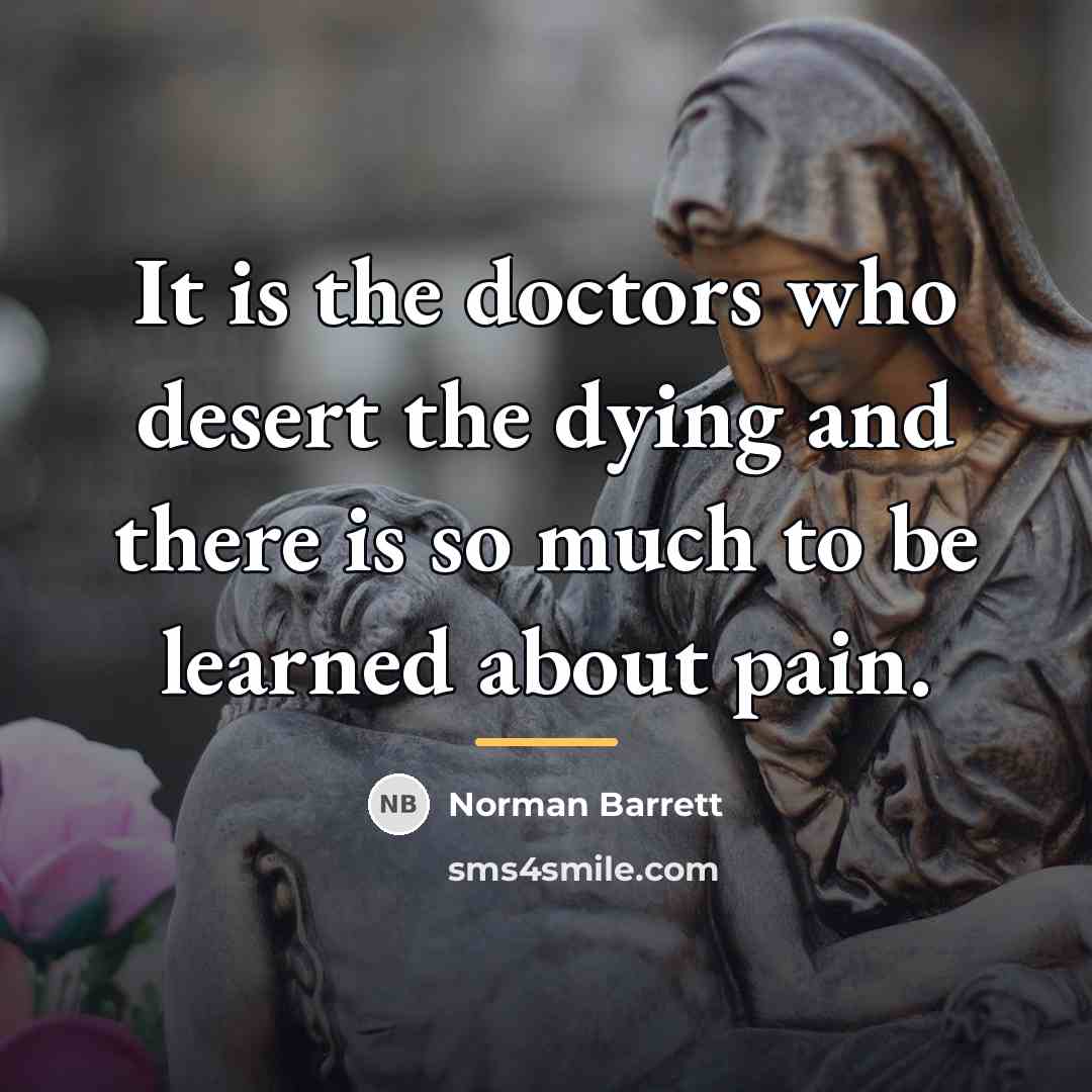 “It is the doctors who desert the dying and there…” quote by Norman Barrett