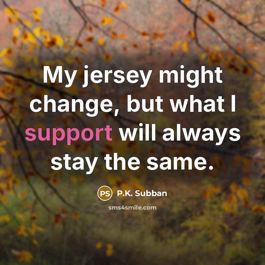 “My jersey might change, but what I support will always…” quote by P.K. Subban