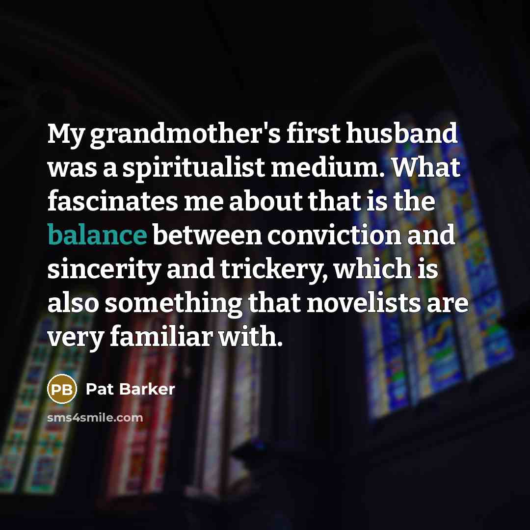 “My grandmother's first husband was a spiritualist medium. What fascinates…” quote by Pat Barker