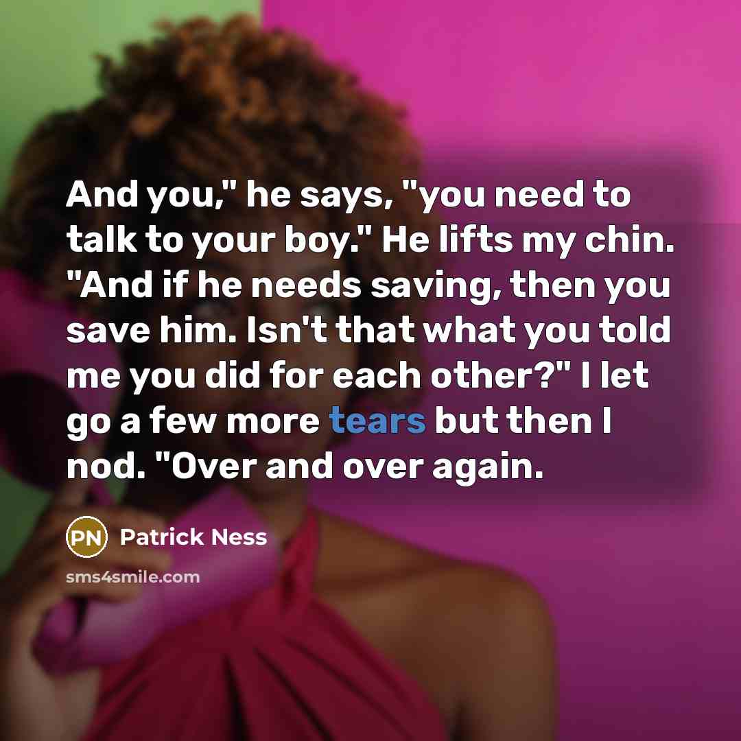 “And you," he says, "you need to talk to your…” quote by Patrick Ness