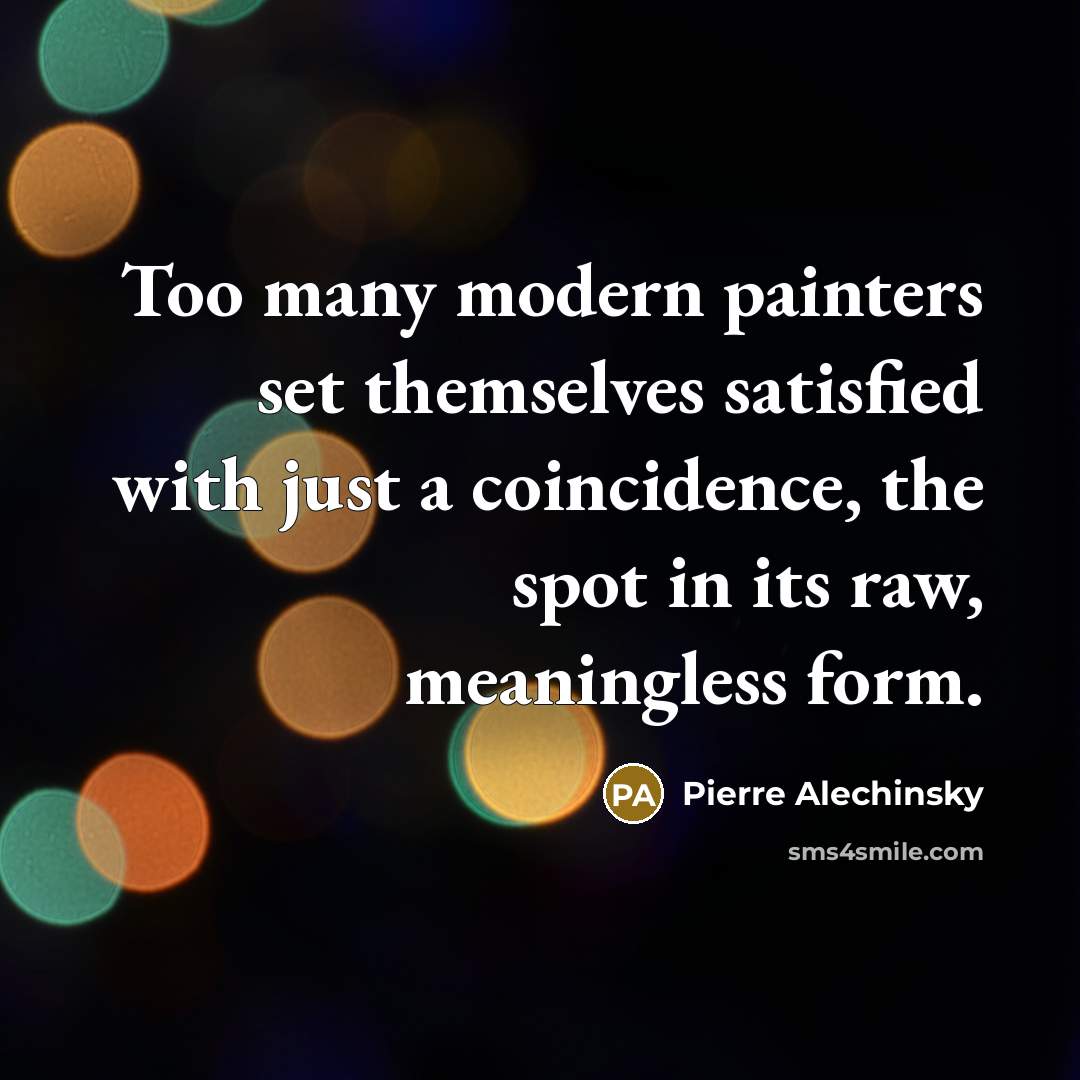 “Too many modern painters set themselves satisfied with just a…” quote by Pierre Alechinsky